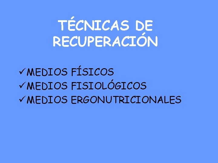 TÉCNICAS DE RECUPERACIÓN ü MEDIOS FÍSICOS ü MEDIOS FISIOLÓGICOS ü MEDIOS ERGONUTRICIONALES 