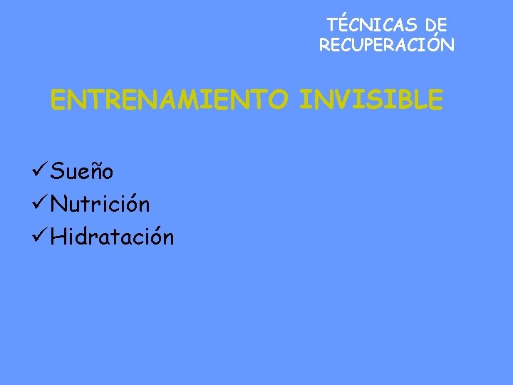 TÉCNICAS DE RECUPERACIÓN ENTRENAMIENTO INVISIBLE ü Sueño ü Nutrición ü Hidratación 