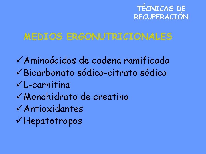 TÉCNICAS DE RECUPERACIÓN MEDIOS ERGONUTRICIONALES ü Aminoácidos de cadena ramificada ü Bicarbonato sódico-citrato sódico