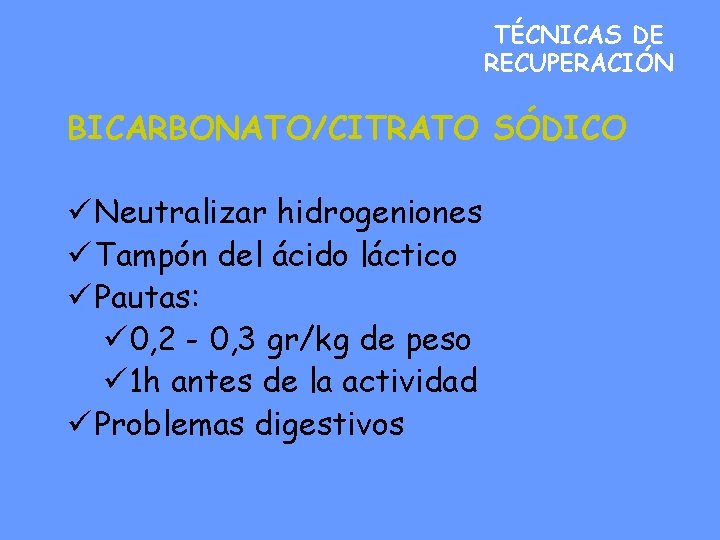 TÉCNICAS DE RECUPERACIÓN BICARBONATO/CITRATO SÓDICO ü Neutralizar hidrogeniones ü Tampón del ácido láctico ü