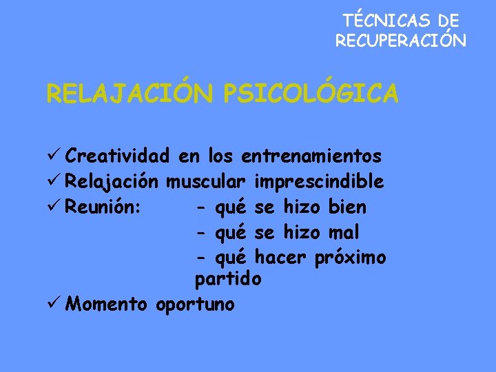 TÉCNICAS DE RECUPERACIÓN RELAJACIÓN PSICOLÓGICA ü Creatividad en los entrenamientos ü Relajación muscular imprescindible