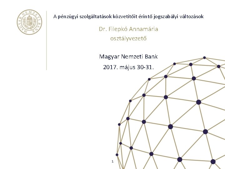 A pénzügyi szolgáltatások közvetítőit érintő jogszabályi változások Dr. Filepkó Annamária osztályvezető Magyar Nemzeti Bank