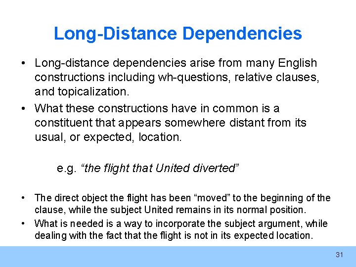 Long-Distance Dependencies • Long-distance dependencies arise from many English constructions including wh-questions, relative clauses,