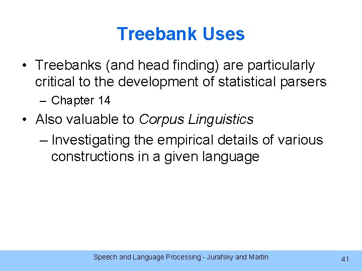 Treebank Uses • Treebanks (and head finding) are particularly critical to the development of
