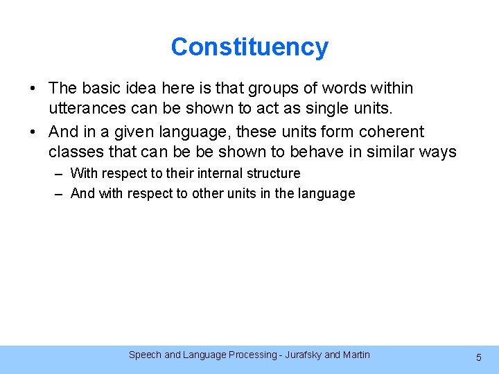 Constituency • The basic idea here is that groups of words within utterances can
