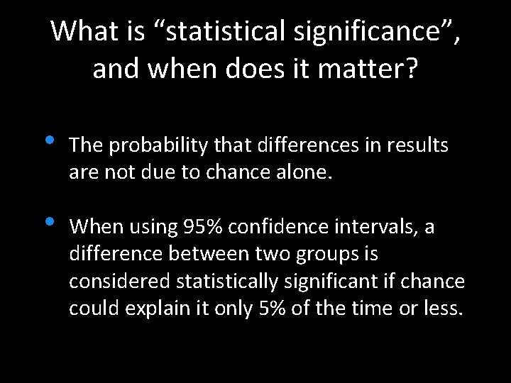 What is “statistical significance”, and when does it matter? • The probability that differences