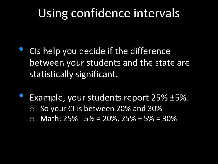 Using confidence intervals • CIs help you decide if the difference between your students