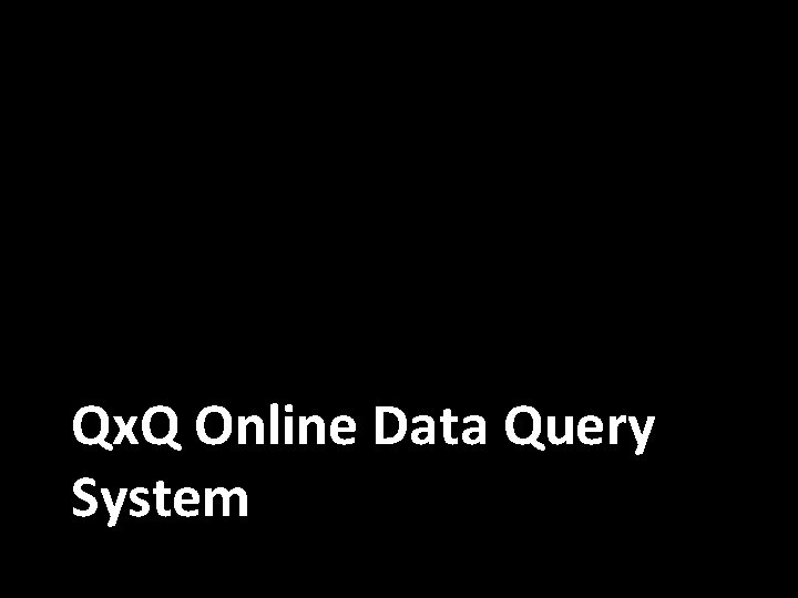 Qx. Q Online Data Query System 