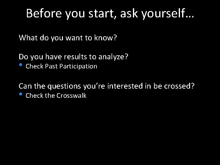 Before you start, ask yourself… What do you want to know? Do you have