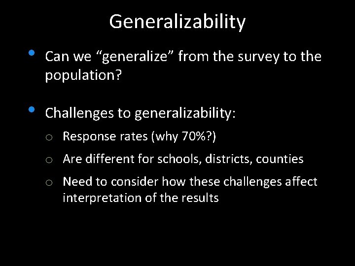 Generalizability • Can we “generalize” from the survey to the population? • Challenges to