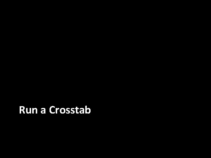 Run a Crosstab 