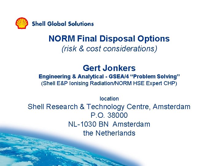 NORM Final Disposal Options (risk & cost considerations) Gert Jonkers Engineering & Analytical -