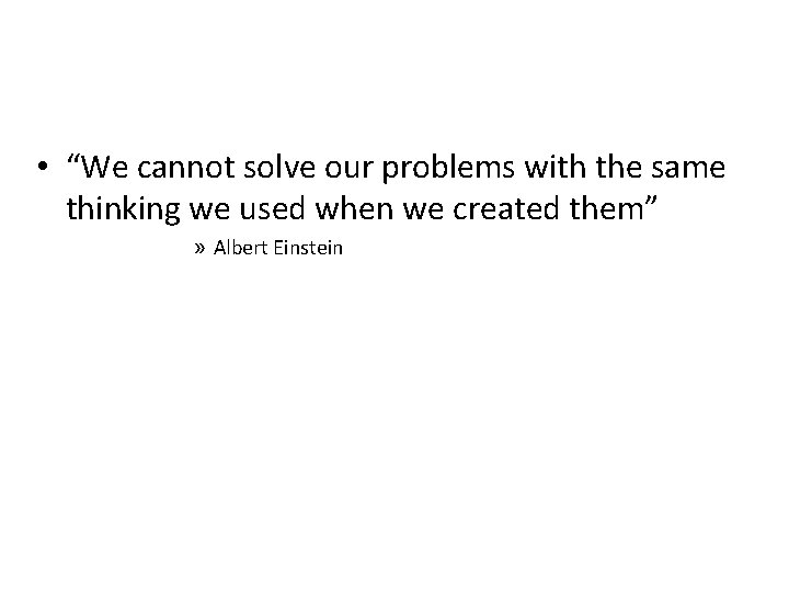  • “We cannot solve our problems with the same thinking we used when