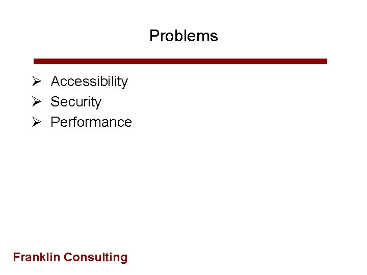 Problems Ø Accessibility Ø Security Ø Performance Franklin Consulting 