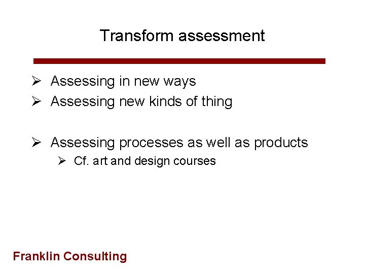 Transform assessment Ø Assessing in new ways Ø Assessing new kinds of thing Ø