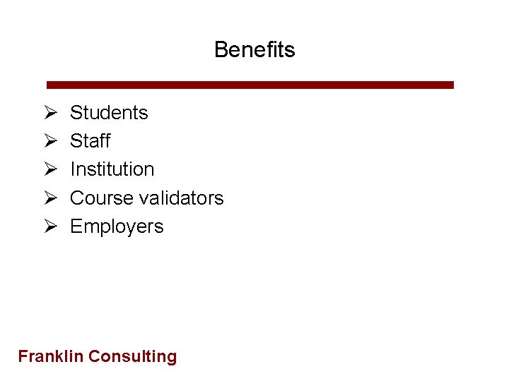 Benefits Ø Ø Ø Students Staff Institution Course validators Employers Franklin Consulting 