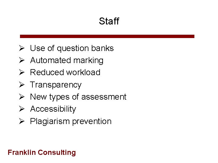 Staff Ø Ø Ø Ø Use of question banks Automated marking Reduced workload Transparency
