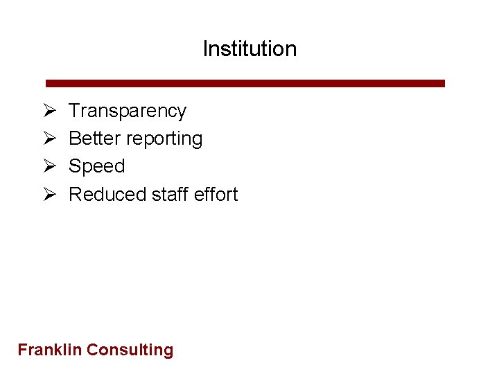 Institution Ø Ø Transparency Better reporting Speed Reduced staff effort Franklin Consulting 