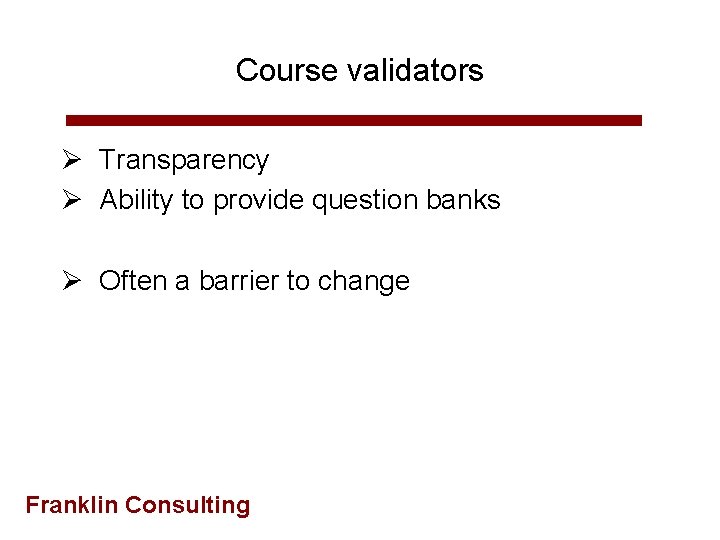 Course validators Ø Transparency Ø Ability to provide question banks Ø Often a barrier