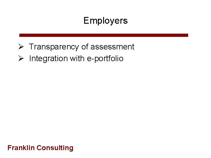 Employers Ø Transparency of assessment Ø Integration with e-portfolio Franklin Consulting 