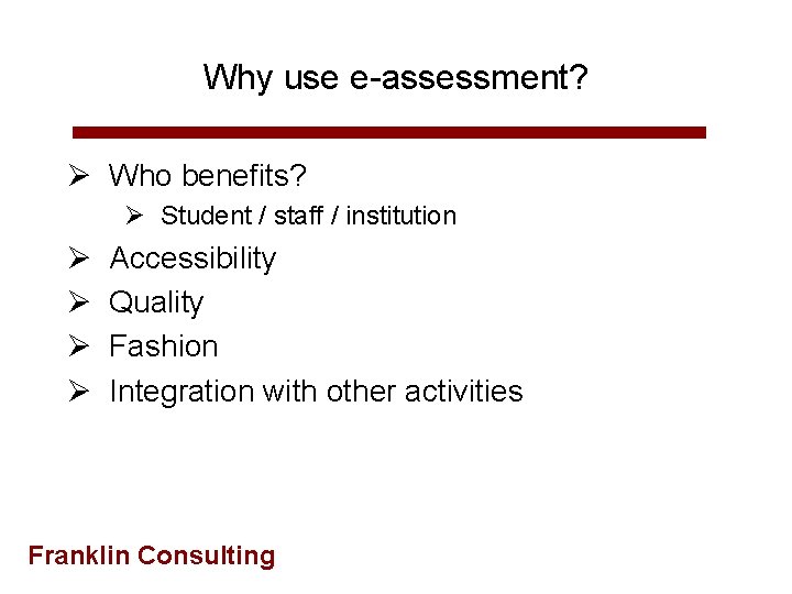 Why use e-assessment? Ø Who benefits? Ø Student / staff / institution Ø Ø