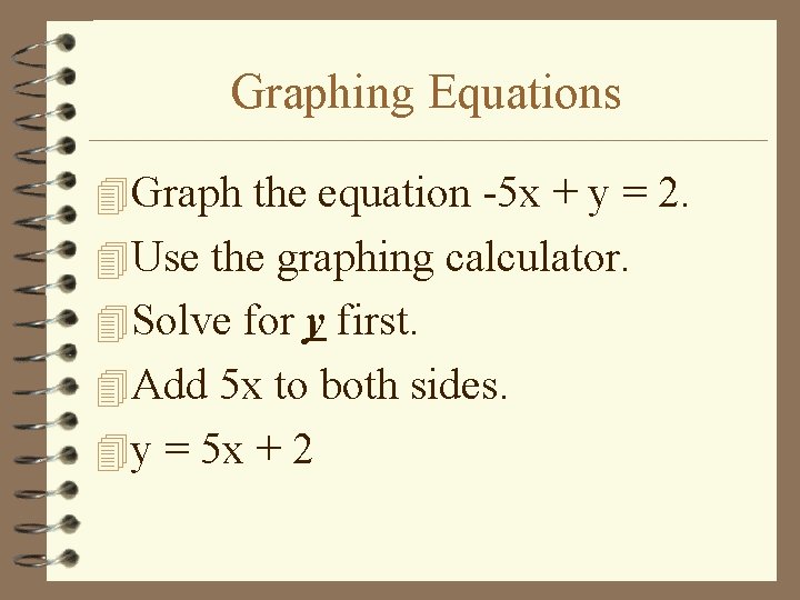 Graphing Equations 4 Graph the equation -5 x + y = 2. 4 Use