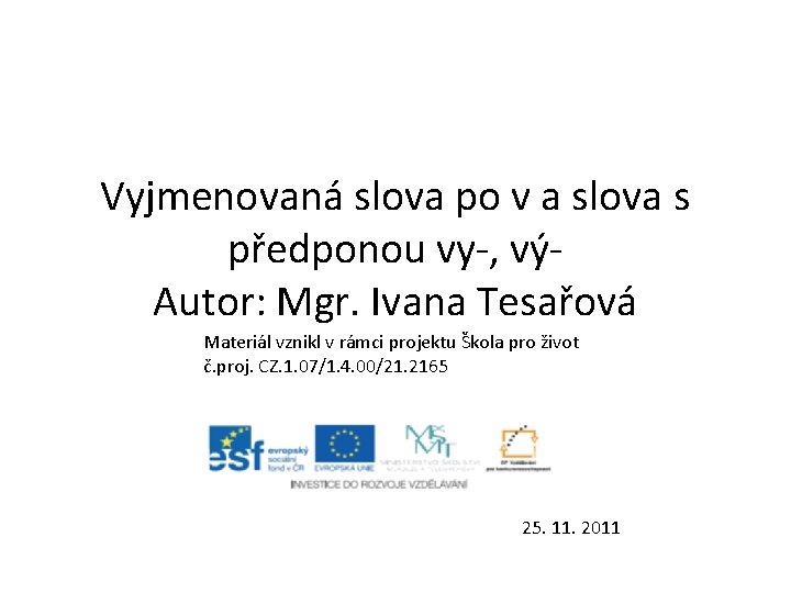 Vyjmenovaná slova po v a slova s předponou vy-, výAutor: Mgr. Ivana Tesařová Materiál Vyjmenovaná slova po v a slova s předponou vy-, výAutor: Mgr. Ivana Tesařová Materiál
