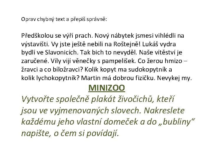 Oprav chybný text a přepiš správně: Předškolou se výří prach. Nový nábytek jsmesi vihlédli Oprav chybný text a přepiš správně: Předškolou se výří prach. Nový nábytek jsmesi vihlédli