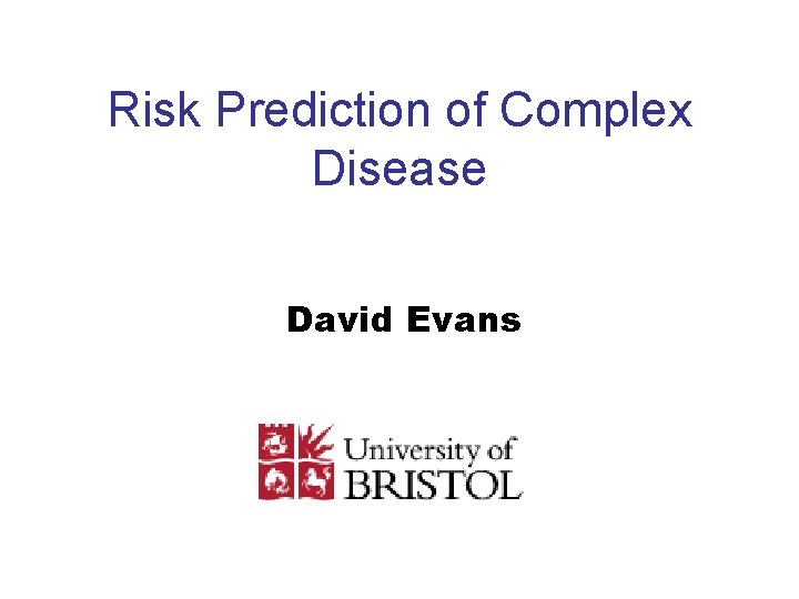 Risk Prediction of Complex Disease David Evans Genetic