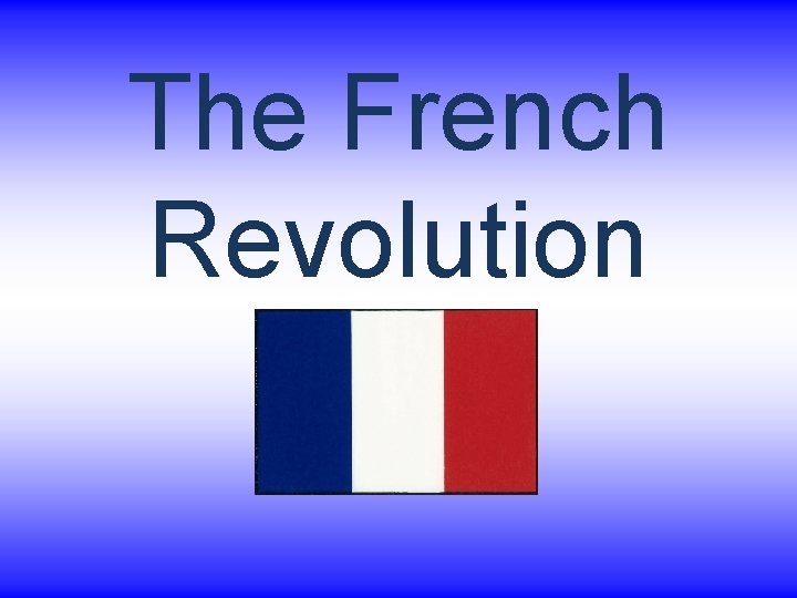 The French Revolution The French Revolution