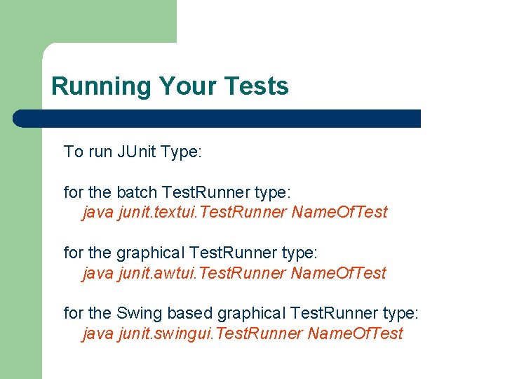 Running Your Tests To run JUnit Type: for the batch Test. Runner type: java