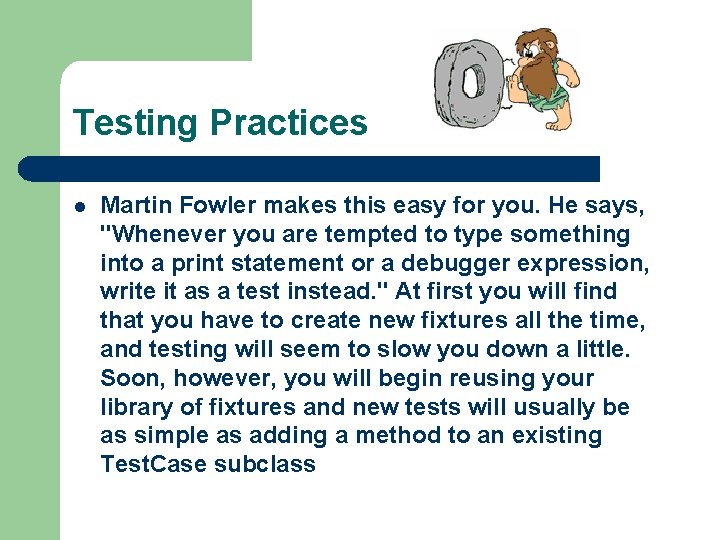 Testing Practices l Martin Fowler makes this easy for you. He says, "Whenever you
