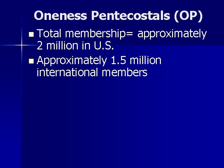 Oneness Pentecostals (OP) n Total membership= approximately 2 million in U. S. n Approximately