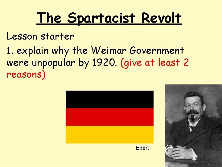 The Spartacist Revolt Lesson starter 1. explain why the Weimar Government were unpopular by The Spartacist Revolt Lesson starter 1. explain why the Weimar Government were unpopular by