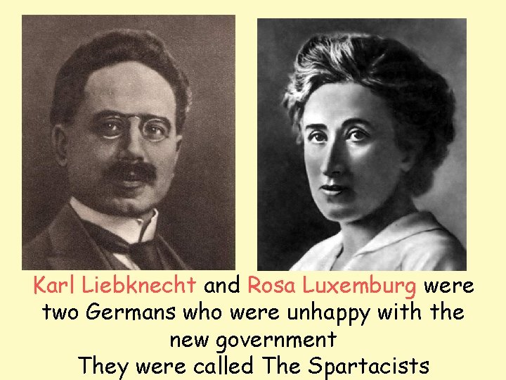 Karl Liebknecht and Rosa Luxemburg were two Germans who were unhappy with the new Karl Liebknecht and Rosa Luxemburg were two Germans who were unhappy with the new