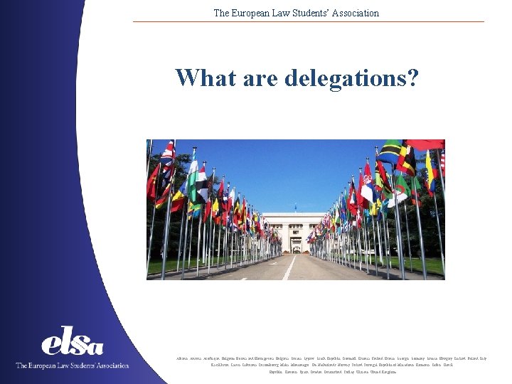 The European Law Students’ Association What are delegations? Albania ˙Austria˙Azerbaijan ˙Belgium˙Bosnia and Herzegovina ˙Bulgaria˙Croatia˙Cyprus˙Czech
