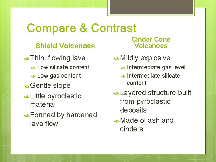 Compare & Contrast Cinder Cone Volcanoes Shield Volcanoes Thin, flowing lava Low silicate content