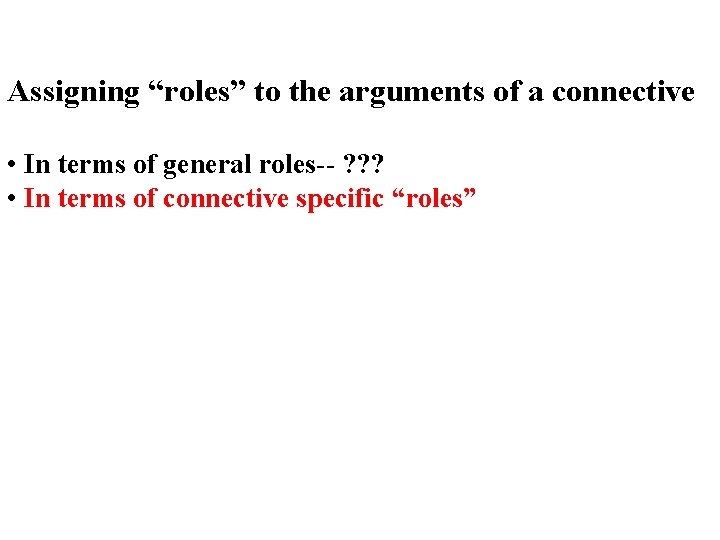 Assigning “roles” to the arguments of a connective • In terms of general roles--