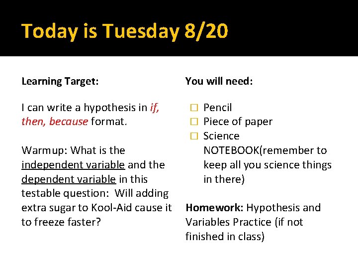 Today is Tuesday 8/20 Learning Target: I can write a hypothesis in if, then,