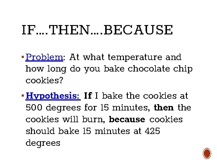 IF…. THEN…. BECAUSE ▪ Problem: At what temperature and how long do you bake