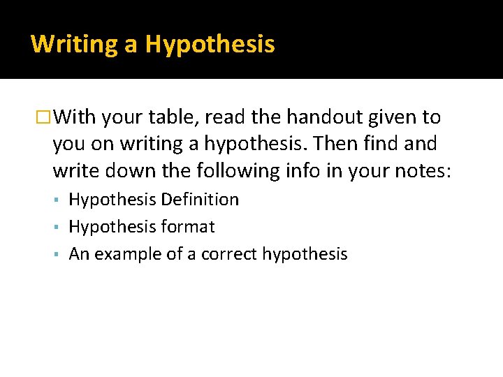 Writing a Hypothesis �With your table, read the handout given to you on writing
