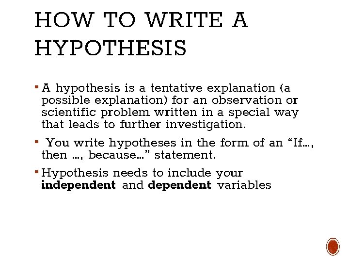 HOW TO WRITE A HYPOTHESIS ▪ A hypothesis is a tentative explanation (a possible