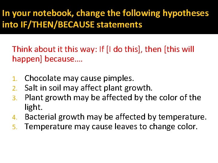 In your notebook, change the following hypotheses into IF/THEN/BECAUSE statements Think about it this