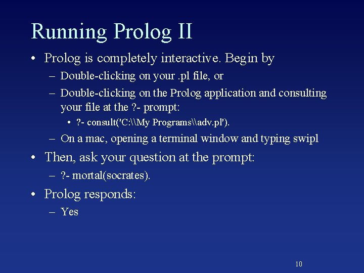 Running Prolog II • Prolog is completely interactive. Begin by – Double-clicking on your.