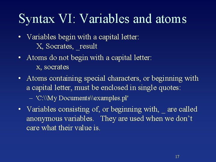 Syntax VI: Variables and atoms • Variables begin with a capital letter: X, Socrates,