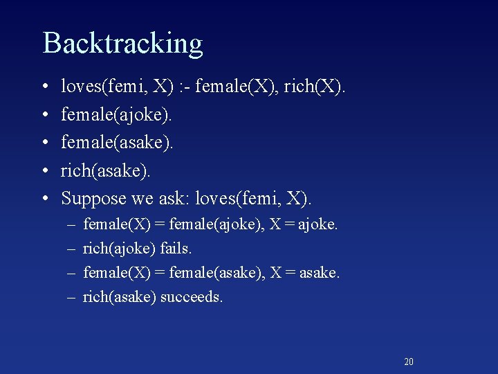 Backtracking • • • loves(femi, X) : - female(X), rich(X). female(ajoke). female(asake). rich(asake). Suppose