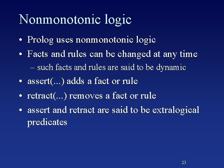 Nonmonotonic logic • Prolog uses nonmonotonic logic • Facts and rules can be changed