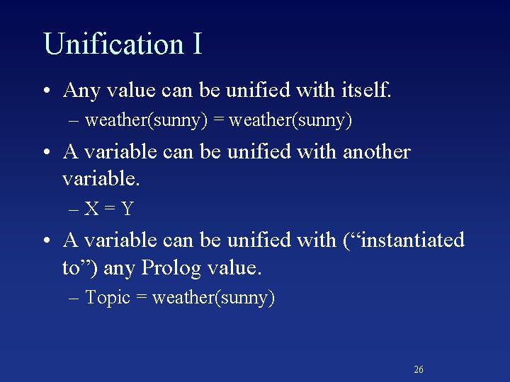 Unification I • Any value can be unified with itself. – weather(sunny) = weather(sunny)