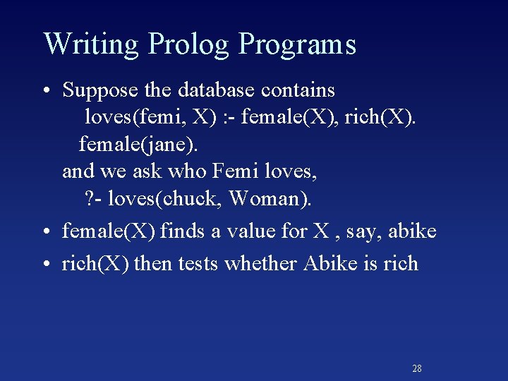 Writing Prolog Programs • Suppose the database contains loves(femi, X) : - female(X), rich(X).