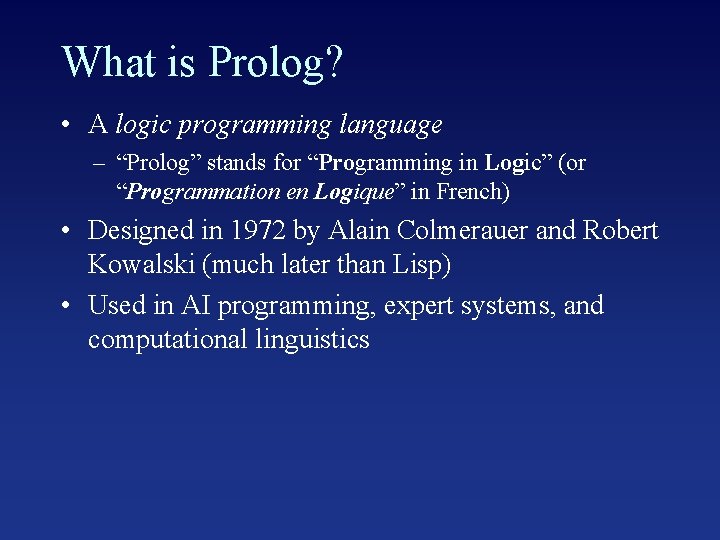 What is Prolog? • A logic programming language – “Prolog” stands for “Programming in